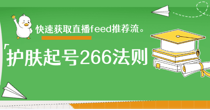 收费599的护肤起号266法则，快速获取直播feed推荐流。-知行创业网