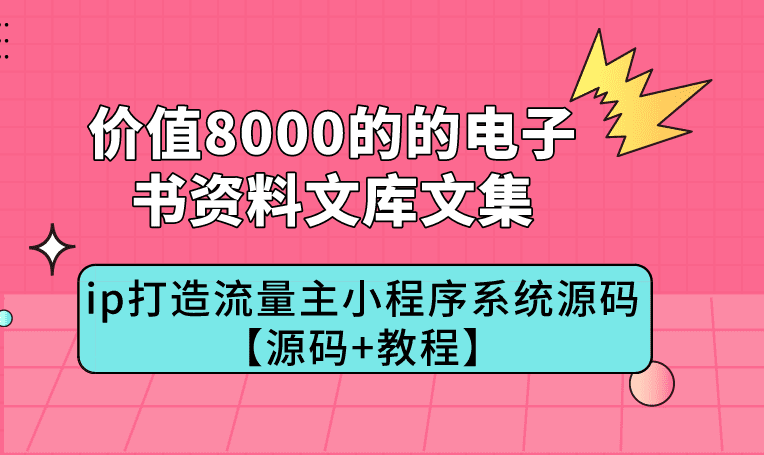 独家首发价值8000的的电子书资料文库文集ip打造流量主小程序系统源码【源码+教程】-知行创业网