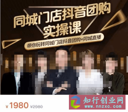 价值1980的同城门店抖音获客引流实战课，带你玩转同城门店抖音团购+同城直播。-知行创业网