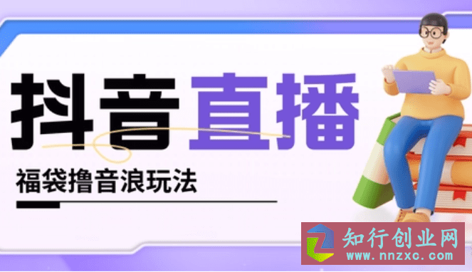 抖音暴力福袋撸音浪玩法，小白直接干，每天几百+【详细视频教程】-知行创业网