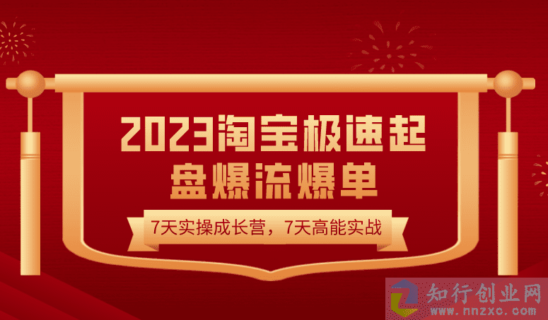2023淘宝极速起盘爆流爆单，7天实操成长营，7天高能实战-知行创业网