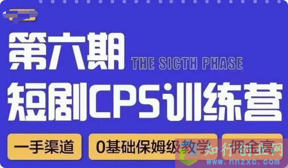 短剧cps训练营第六期，0基础保姆级教学，佣金高，一手渠道。-知行创业网