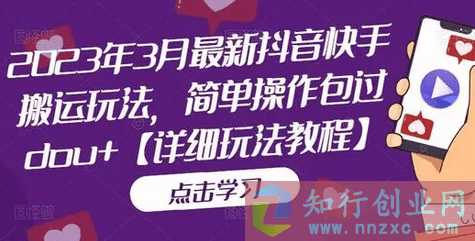 2023年3月最新抖音快手搬运玩法，简单操作包过dou+（详细玩法教程）-知行创业网